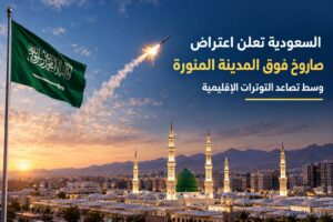 السعودية تعلن اعتراض صاروخ فوق منطقة المدينة المنورة وسط تصاعد التوترات الإقليمية